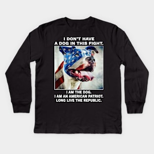 I don't have a dog in this fight I am the dog I am an american patriot long live the republic Kids Long Sleeve T-Shirt